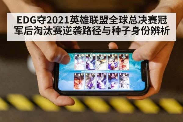 EDG夺2021英雄联盟全球总决赛冠军后淘汰赛逆袭路径与种子身份辨析